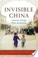 Invisible China a journey through ethnic borderlands /