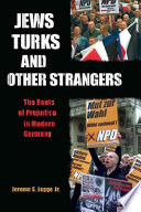 Jews, Turks, and other strangers the roots of prejudice in modern Germany /