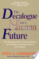 The Decalogue and a human future: the meaning of the commandments for making and keeping human life human/