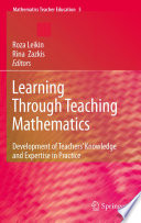 Learning Through Teaching Mathematics Development of Teachers' Knowledge and Expertise in Practice /