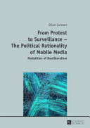 From protest to surveillance : the political rationality of mobile media : modalities of neoliberalism /