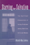 Starving for salvation the spiritual dimensions of eating problems among American girls and women /