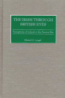 The Irish through British eyes perceptions of Ireland in the Famine era /