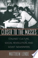 Closer to the masses Stalinist culture, social revolution, and Soviet newspapers /