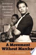 A movement without marches African American women and the politics of poverty in postwar Philadelphia /