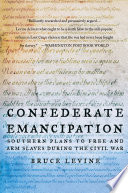Confederate emancipation southern plans to free and arm slaves during the Civil War /