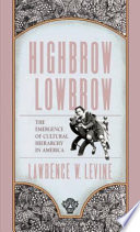 Highbrow/lowbrow the emergence of cultural hierarchy in America /