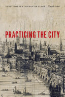 Practicing the city : early modern London on stage /