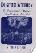 Enlightened nationalism the transformation of Prussian political culture, 1806-1848 /
