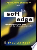 The soft edge a natural history and future of the information revolution /