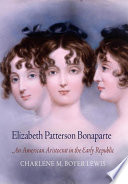 Elizabeth Patterson Bonaparte an American aristocrat in the early republic /