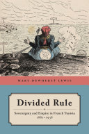 Divided rule : sovereignty and empire in French Tunisia, 1881-1938 /