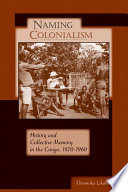 Naming colonialism history and collective memory in the Congo, 1870-1960 /