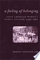 A feeling of belonging Asian American women's public culture, 1930-1960 /