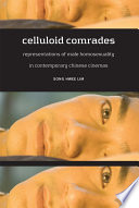 Celluloid comrades representations of male homosexuality in contemporary Chinese cinemas /