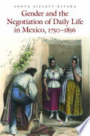 Gender and the negotiation of daily life in Mexico, 1750-1856