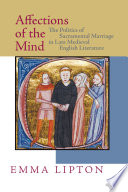Affections of the mind the politics of sacramental marriage in late medieval English literature /