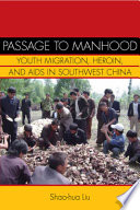 Passage to manhood youth migration, heroin, and AIDS in Southwest China /