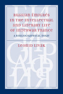 Russian émigrés in the intellectual and literary life of interwar France a bibliographical essay /