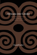 Africans into Creoles : slavery, ethnicity, and identity in colonial Costa Rica /