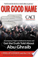 Our good name a company's fight to defend its honor and get the truth told about Abu Ghraib /
