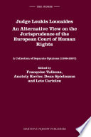 Judge Loukis Loucaides an alternative view on the jurisprudence of the European Court of Human Rights : a collection of separate opinions (1998-2007) /