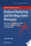 Ambush Marketing & the Mega-Event Monopoly How Laws are Abused to Protect Commercial Rights to Major Sporting Events /