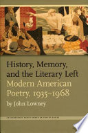 History, memory, and the literary left modern American poetry, 1935-1968 /