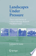 Landscapes Under Pressure Theory and Practice of Cultural Heritage Research and Preservation /