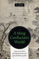 A Ming Confucian’s World : Selections from Miscellaneous Records from the Bean Garden /