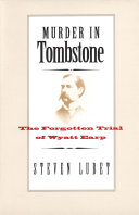 Murder in tombstone the forgotten trial of Wyatt Earp /