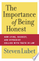The importance of being honest how lying, secrecy, and hypocrisy collide with truth in law /