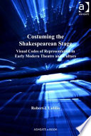 Costuming the Shakespearean stage visual codes of representation in early modern theatre and culture /