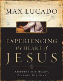 Experiencing the heart of Jesus : knowing his heart, feeling his love /