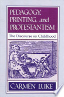 Pedagogy, printing, and Protestantism the discourse on childhood /