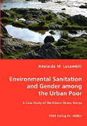 Environmental sanitation and gender among the urban poor : a case study of the Kibera slums, Kenya /