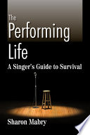 The performing life a singer's guide to survival /