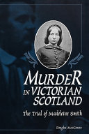 Murder in Victorian Scotland the trial of Madeleine Smith /