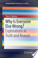 Why Is Everyone Else Wrong? Explorations in Truth and Reason /
