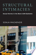 Structural intimacies sexual stories in the black AIDS epidemic /