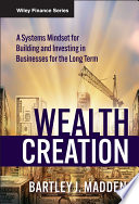 Wealth creation a systems mindset for building and investing in businesses for the long term /