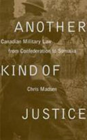 Another kind of justice Canadian military law from confederation to Somalia /