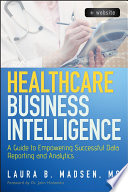 Healthcare business intelligence a guide to empowering successful data reporting and analytics /