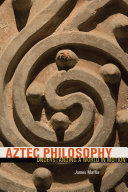 Aztec philosophy : understanding a world in motion /
