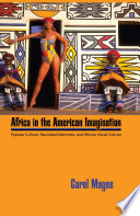 Africa in the American imagination popular culture, racialized identities, and African visual culture /