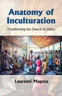 Anatomy of inculturation : transforming the church in Africa /