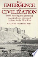 The emergence of civilization from hunting and gathering to agriculture, cities, and the state in the Near East /