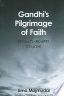 Gandhi's pilgrimage of faith from darkness to light /