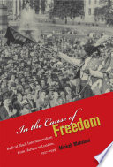In the cause of freedom radical Black internationalism from Harlem to London, 1917-1939 /