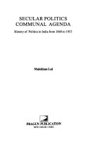 Secular politics, communal agenda history of politics in India from 1860 to 1953 /